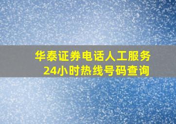 华泰证券电话人工服务24小时热线号码查询