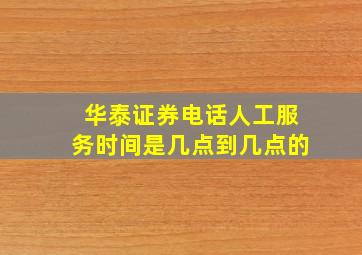 华泰证券电话人工服务时间是几点到几点的