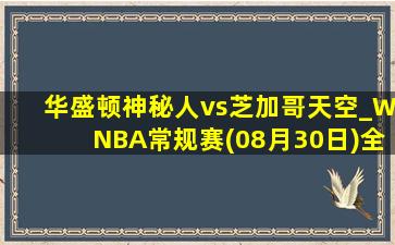 华盛顿神秘人vs芝加哥天空_WNBA常规赛(08月30日)全场录像