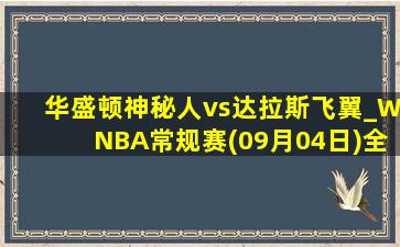 华盛顿神秘人vs达拉斯飞翼_WNBA常规赛(09月04日)全场录像