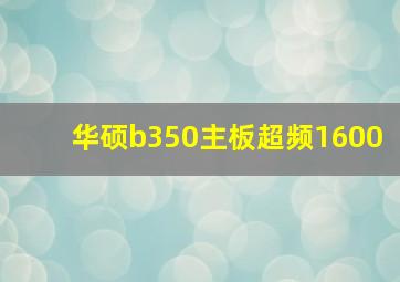 华硕b350主板超频1600