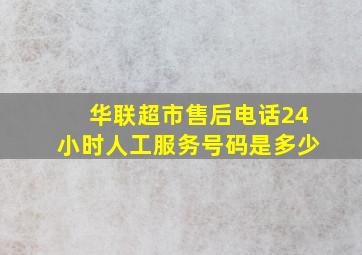 华联超市售后电话24小时人工服务号码是多少