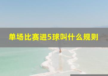 单场比赛进5球叫什么规则