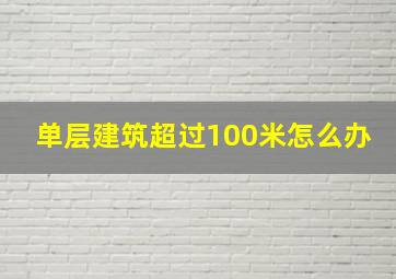 单层建筑超过100米怎么办