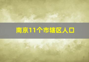 南京11个市辖区人口