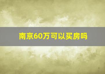 南京60万可以买房吗