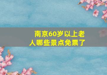 南京60岁以上老人哪些景点免票了