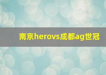 南京herovs成都ag世冠