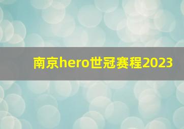 南京hero世冠赛程2023