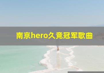 南京hero久竞冠军歌曲