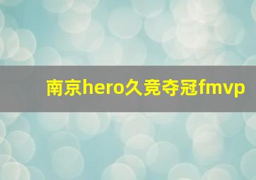 南京hero久竞夺冠fmvp