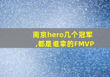 南京hero几个冠军,都是谁拿的FMVP