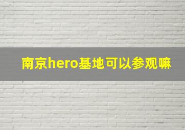 南京hero基地可以参观嘛