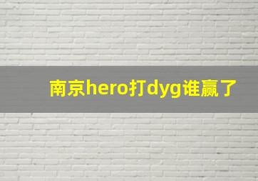 南京hero打dyg谁赢了