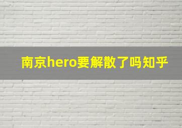 南京hero要解散了吗知乎