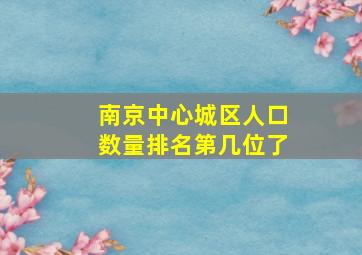 南京中心城区人口数量排名第几位了