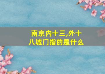 南京内十三,外十八城门指的是什么