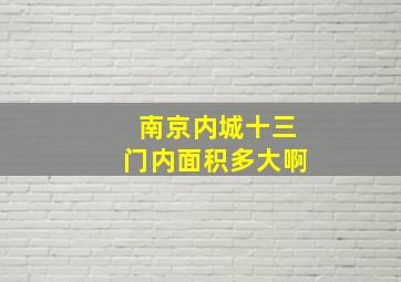 南京内城十三门内面积多大啊