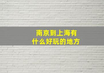 南京到上海有什么好玩的地方