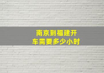 南京到福建开车需要多少小时