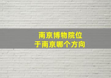 南京博物院位于南京哪个方向