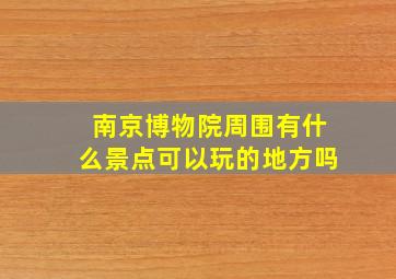 南京博物院周围有什么景点可以玩的地方吗