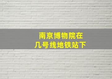 南京博物院在几号线地铁站下