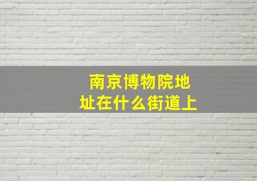 南京博物院地址在什么街道上