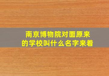 南京博物院对面原来的学校叫什么名字来着