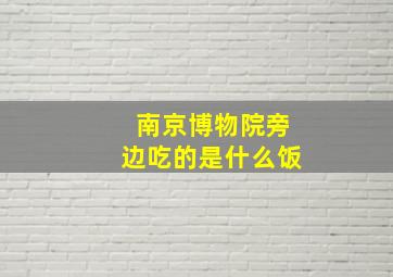 南京博物院旁边吃的是什么饭