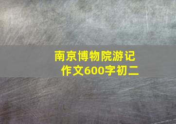 南京博物院游记作文600字初二