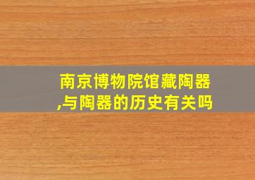 南京博物院馆藏陶器,与陶器的历史有关吗