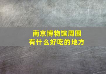 南京博物馆周围有什么好吃的地方