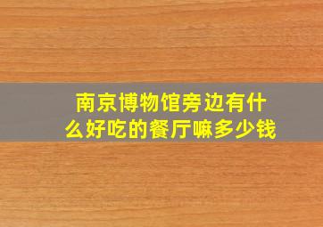 南京博物馆旁边有什么好吃的餐厅嘛多少钱