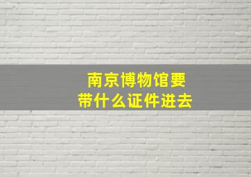 南京博物馆要带什么证件进去