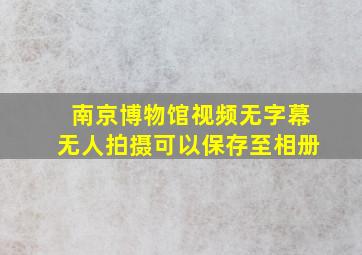 南京博物馆视频无字幕无人拍摄可以保存至相册