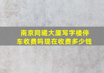 南京同曦大厦写字楼停车收费吗现在收费多少钱