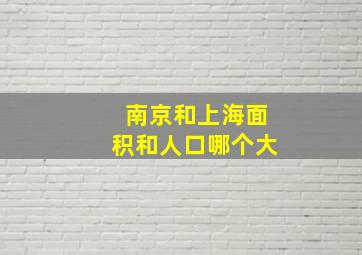 南京和上海面积和人口哪个大