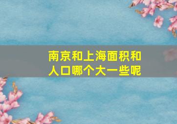 南京和上海面积和人口哪个大一些呢