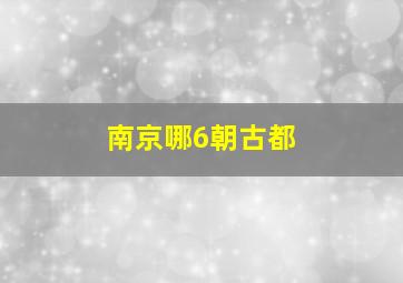 南京哪6朝古都