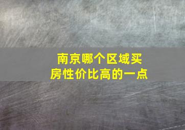 南京哪个区域买房性价比高的一点