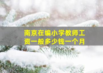 南京在编小学教师工资一般多少钱一个月