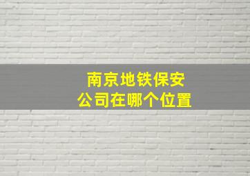 南京地铁保安公司在哪个位置