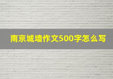 南京城墙作文500字怎么写