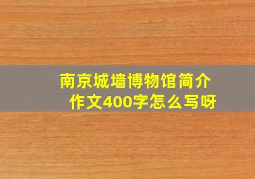 南京城墙博物馆简介作文400字怎么写呀