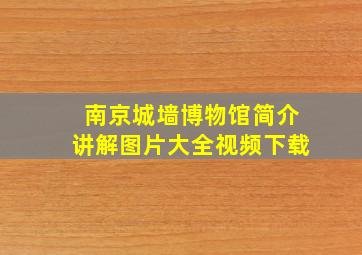 南京城墙博物馆简介讲解图片大全视频下载