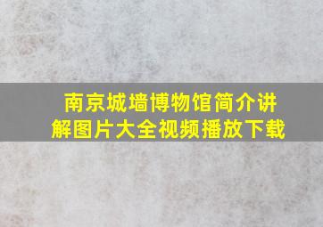 南京城墙博物馆简介讲解图片大全视频播放下载