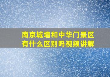 南京城墙和中华门景区有什么区别吗视频讲解