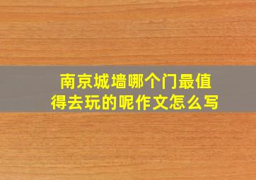 南京城墙哪个门最值得去玩的呢作文怎么写