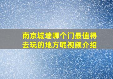 南京城墙哪个门最值得去玩的地方呢视频介绍